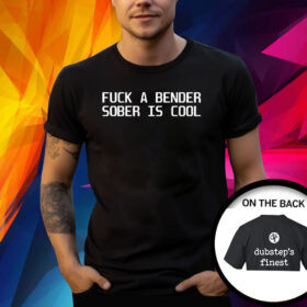 Fuck A Bender Sober Is Cool Dubstep Finest Shirt