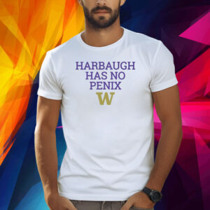 Harbaugh Has No Penix Washington Huskies Shirt