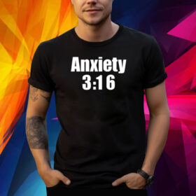 Anxiety 3 16 Shirt