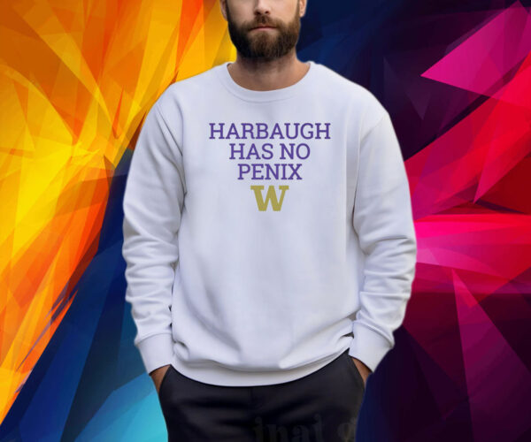 Harbaugh Has No Penix Washington Huskies Shirt