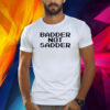 Andrea Valle Badder Not Sadder Shirt