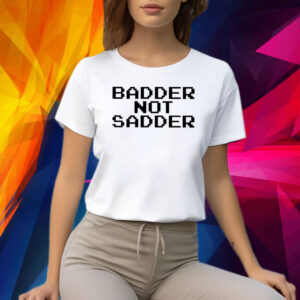 Andrea Valle Badder Not Sadder Shirt