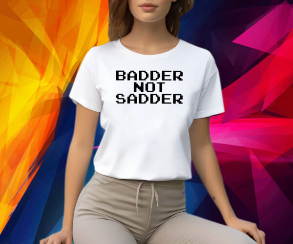 Andrea Valle Badder Not Sadder Shirt