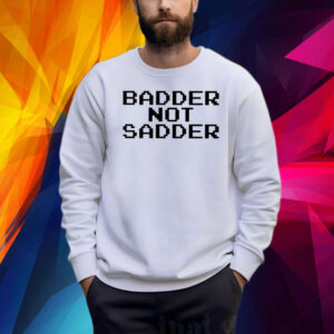 Andrea Valle Badder Not Sadder Shirt