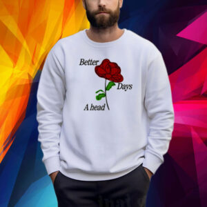 Rose Club Exclusive Better Days Ahead Shirt