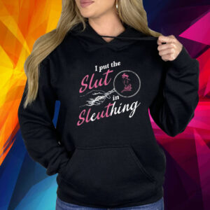 I Put The Slut In Sleuthing Shirt