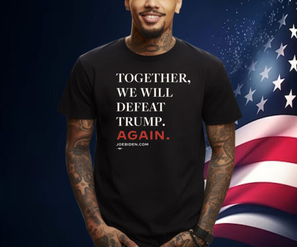 Biden – Together, We Will Defeat Trump Again T-Shirt