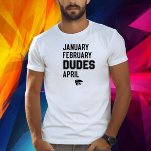 January February Dudes April Shirt
