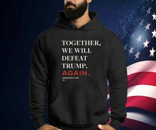 Biden – Together, We Will Defeat Trump Again Hoodie