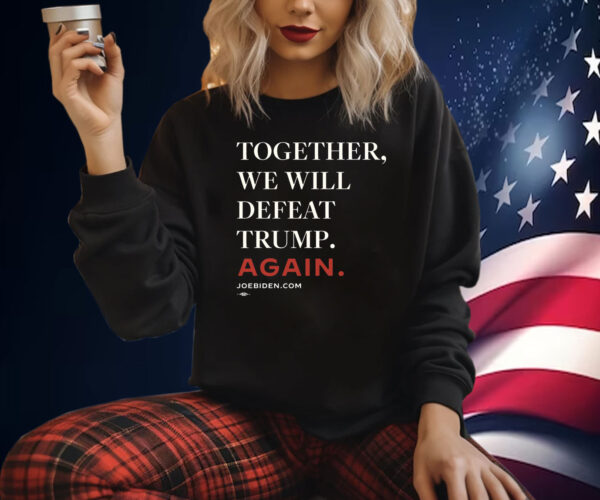 Biden – Together, We Will Defeat Trump Again Sweatshirt