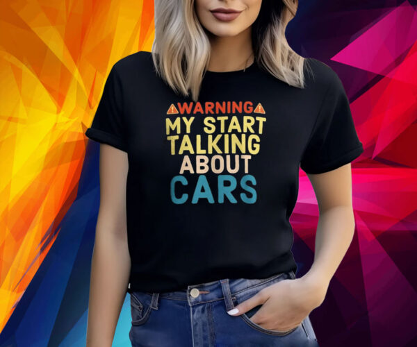 Warning My Start Talking About Cars Shirt