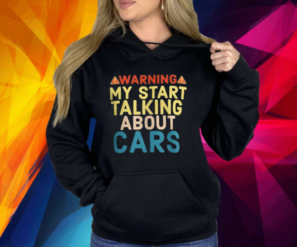 Warning My Start Talking About Cars Shirt