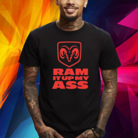 Ram It Up My Ass Shirt