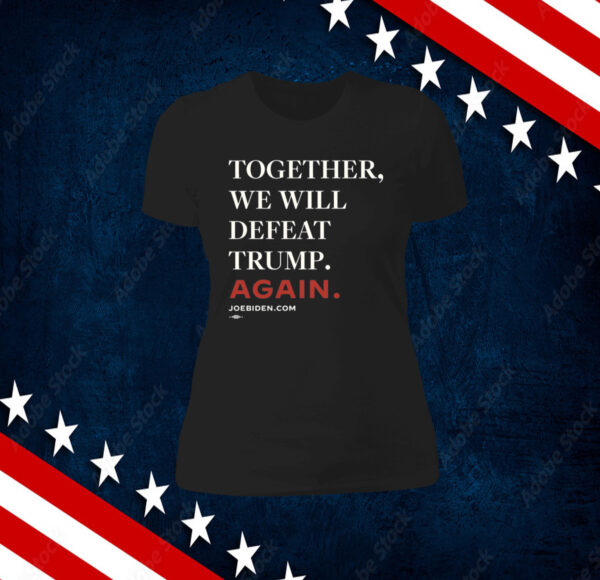 Biden Together We Will Defeat Trump Again Shirts