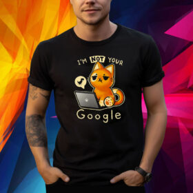 I’m Not Your Google T-Shirt