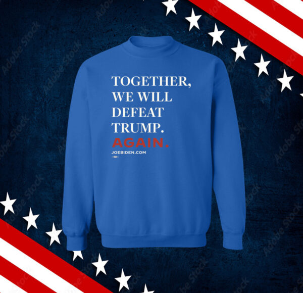 Biden Together We Will Defeat Trump Again Shirts