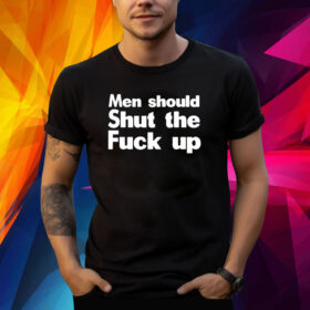 Men Should Shut The Fuck Up Shirt