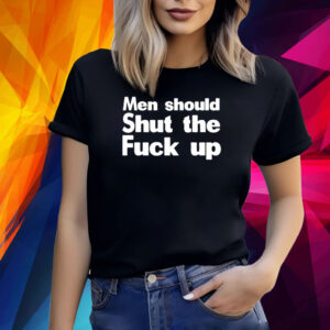 Men Should Shut The Fuck Up Shirt