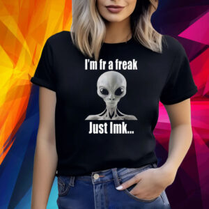Alien I’m Fr A Freak Just Lmk Shirt