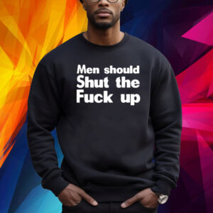 Men Should Shut The Fuck Up Shirt