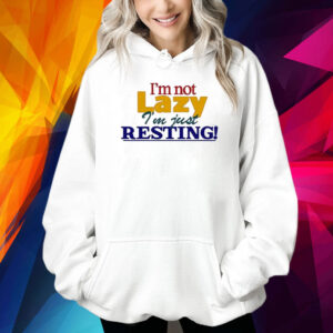 I’m Not Lazy I’m Just Resting Shirt