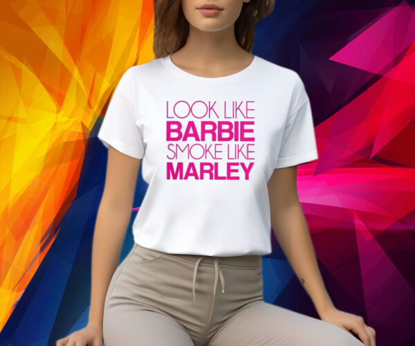 Look Like Barbie Smoke Like Marley Shirt