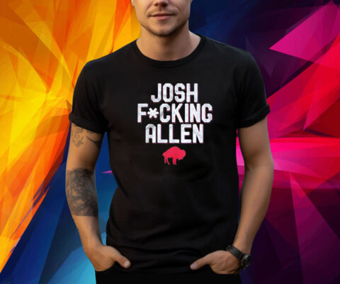 Buffalo Bills Josh Fucking Allen Shirt