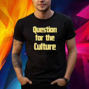 Question For The Culture Shirt