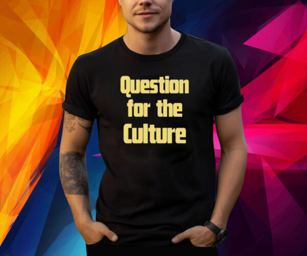 Question For The Culture Shirt