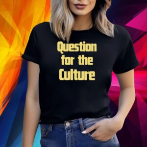 Question For The Culture Shirt