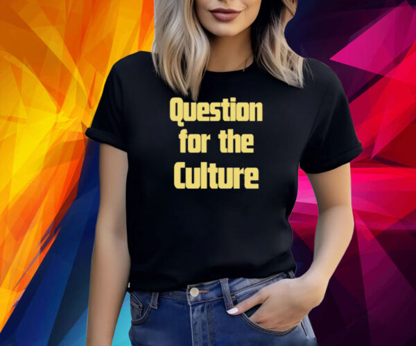 Question For The Culture Shirt