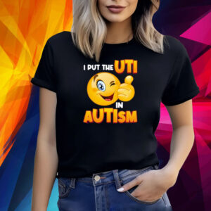 I Put The Uti In Autism Shirt