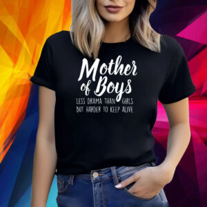 Mother Of Boys Less Drama Than Girls But Harder To Keep Alive Shirt