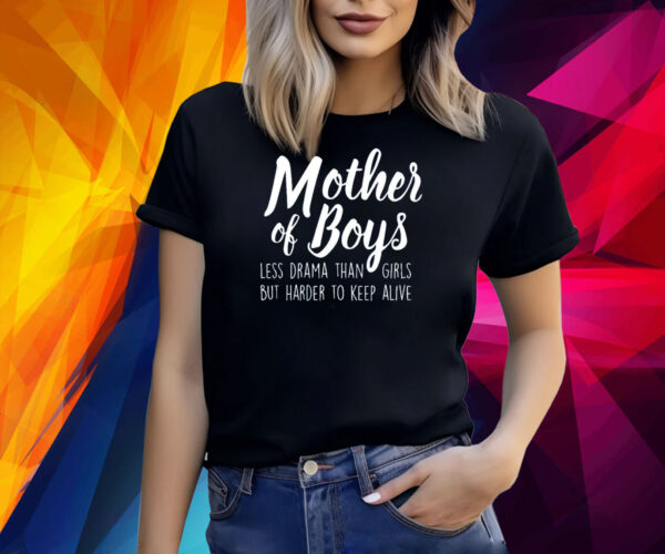 Mother Of Boys Less Drama Than Girls But Harder To Keep Alive Shirt