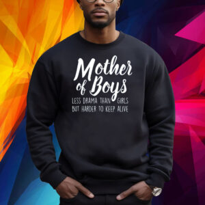 Mother Of Boys Less Drama Than Girls But Harder To Keep Alive Shirt