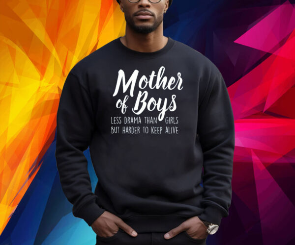 Mother Of Boys Less Drama Than Girls But Harder To Keep Alive Shirt