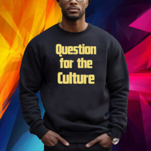 Question For The Culture Shirt