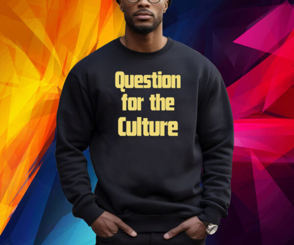 Question For The Culture Shirt