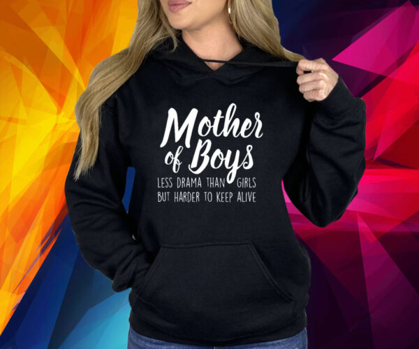 Mother Of Boys Less Drama Than Girls But Harder To Keep Alive Shirt