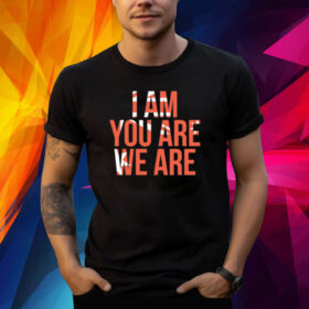 I Am You Are We Are Shirt