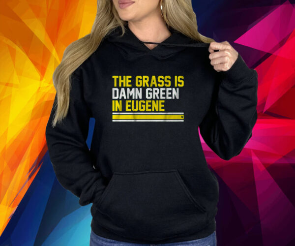 THE GRASS IS DAMN GREEN IN EUGENE SHIRT