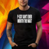 P-Ssy Ain’t Ever Worth The Wait Shirt