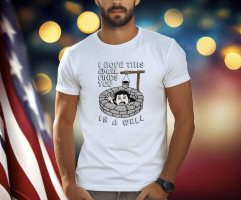 I Hope This Email Find You In A Well Shirt