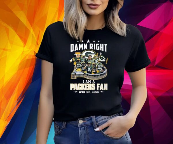 Damn Right I Am A Packers Fan Win Or Lose Shirt