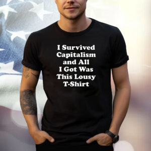 I Survived Capitalism And All I Got Was This Lousy Shirt