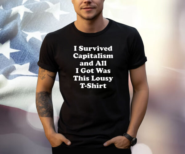 I Survived Capitalism And All I Got Was This Lousy Shirt