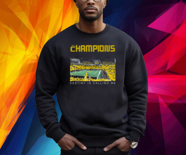 Michigan Wolverines The Champions Destiny Is Calling Me Shirt