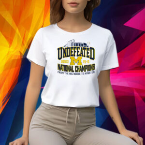 Michigan Wolverines Undefeated 2023 National Champions From The Big House Houston Shirt