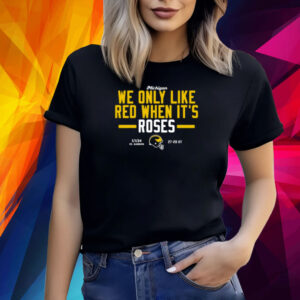 Michigan We Only Like Red When It's Roses Shirt