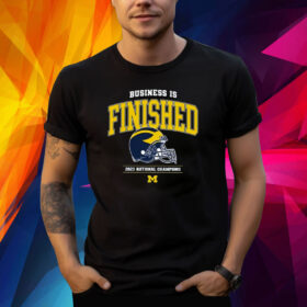 Business Is Finished Michigan 2023 National Champions Shirt